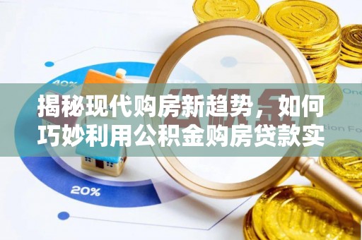宜君揭秘现代购房新趋势，如何巧妙利用公积金购房贷款实现梦想家园
