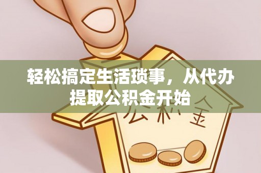 宜君轻松搞定生活琐事，从代办提取公积金开始