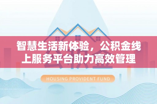 宜君智慧生活新体验，公积金线上服务平台助力高效管理