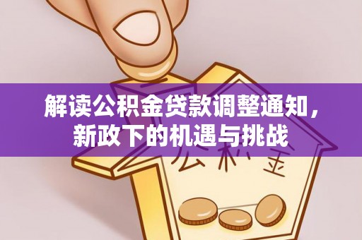 宜君解读公积金贷款调整通知，新政下的机遇与挑战