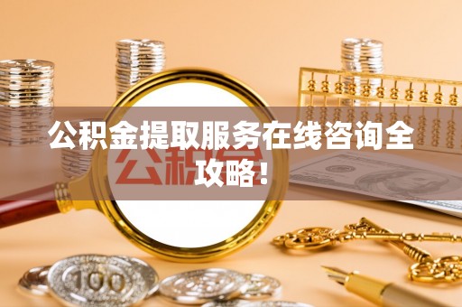 宜君公积金提取服务在线咨询全攻略！