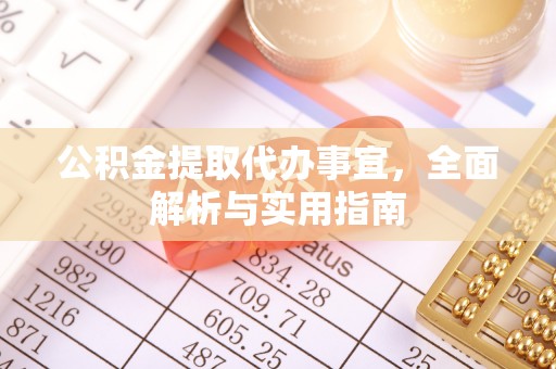 宜君公积金提取代办事宜，全面解析与实用指南