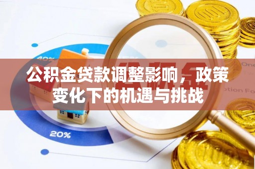 宜君公积金贷款调整影响，政策变化下的机遇与挑战