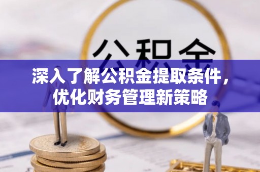 宜君深入了解公积金提取条件，优化财务管理新策略