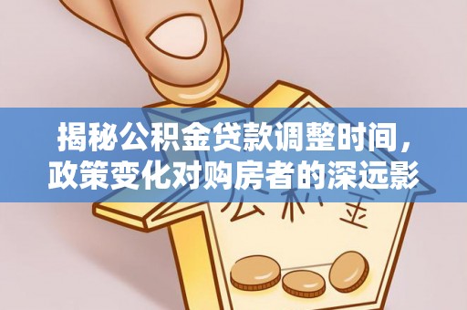 宜君揭秘公积金贷款调整时间，政策变化对购房者的深远影响