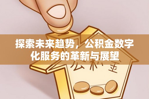 宜君探索未来趋势，公积金数字化服务的革新与展望