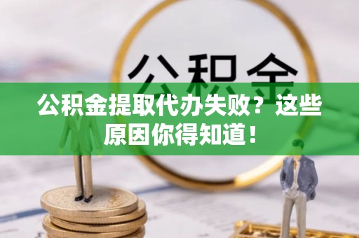 宜君公积金提取代办失败？这些原因你得知道！