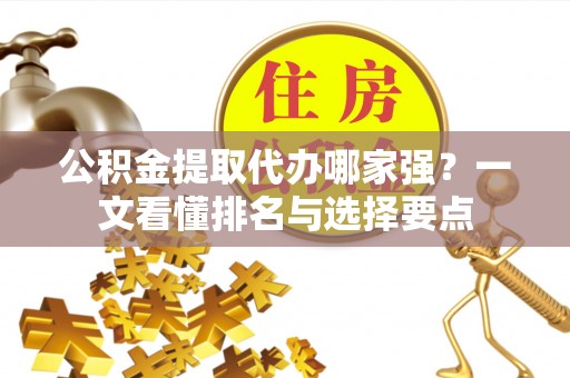 宜君公积金提取代办哪家强？一文看懂排名与选择要点
