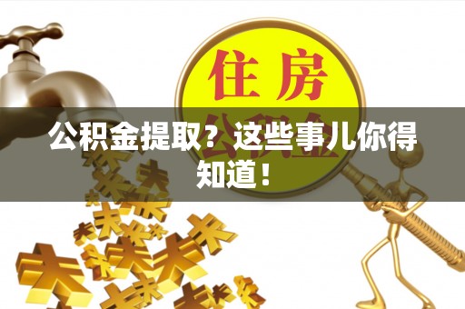 宜君公积金提取？这些事儿你得知道！