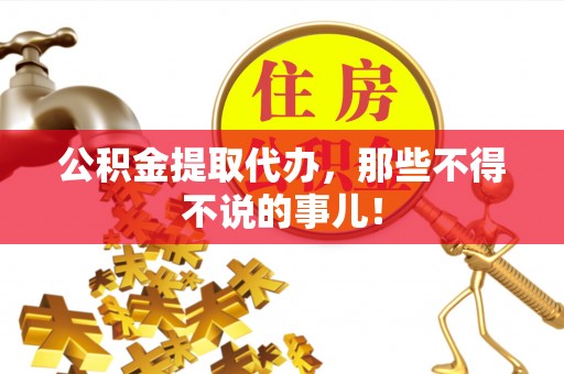 宜君公积金提取代办，那些不得不说的事儿！