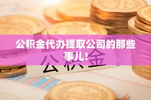 宜君公积金代办提取公司的那些事儿！