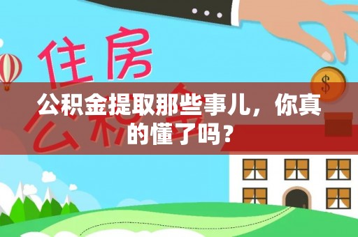 宜君公积金提取那些事儿，你真的懂了吗？