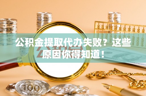 宜君公积金提取代办失败？这些原因你得知道！