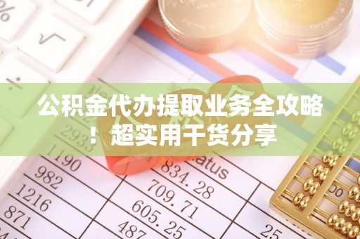 宜君公积金代办提取业务全攻略！超实用干货分享
