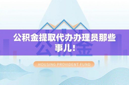 宜君公积金提取代办办理员那些事儿！
