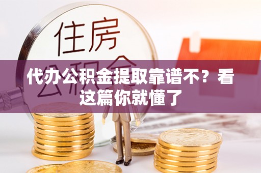 宜君代办公积金提取靠谱不？看这篇你就懂了
