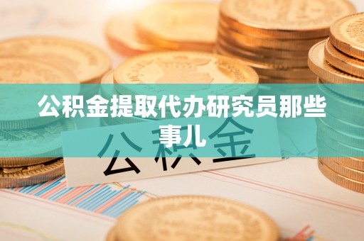宜君公积金提取代办研究员那些事儿