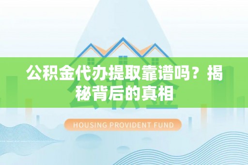 宜君公积金代办提取靠谱吗？揭秘背后的真相