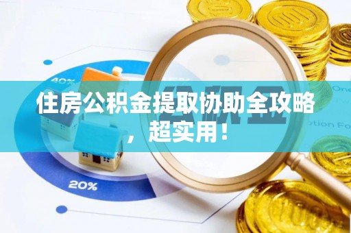 宜君住房公积金提取协助全攻略，超实用！