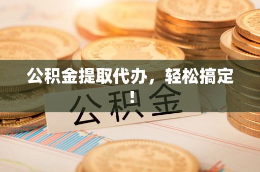 宜君公积金提取代办，轻松搞定！