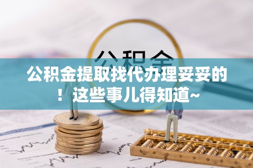 宜君公积金提取找代办理妥妥的！这些事儿得知道~