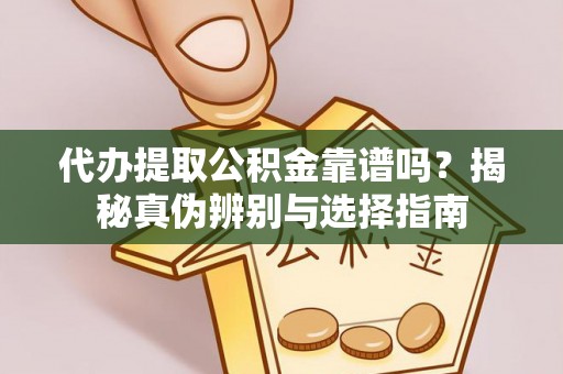 宜君代办提取公积金靠谱吗？揭秘真伪辨别与选择指南