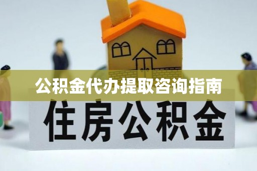 宜君公积金代办提取咨询指南