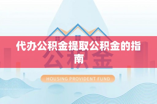 宜君代办公积金提取公积金的指南