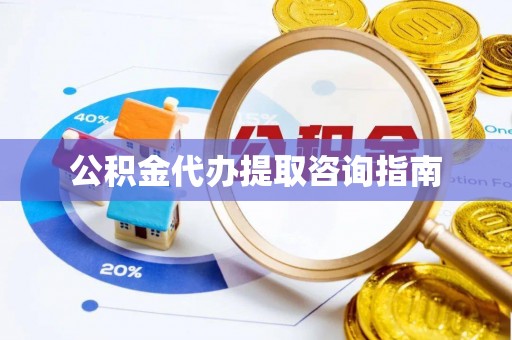 宜君公积金代办提取咨询指南