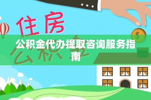 宜君公积金代办提取咨询服务指南