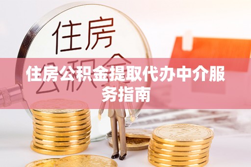宜君住房公积金提取代办中介服务指南