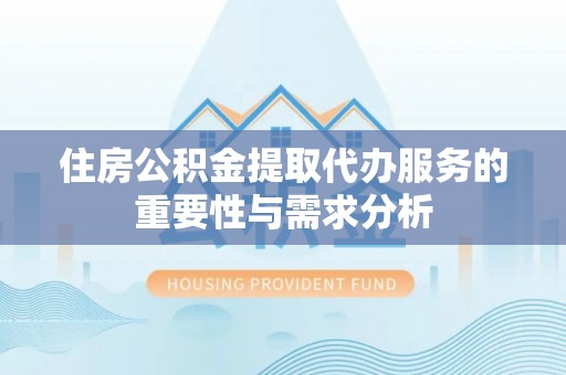 宜君住房公积金提取代办服务的重要性与需求分析