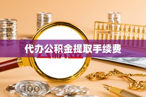 宜君代办公积金提取手续费