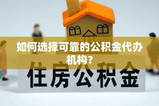 宜君如何选择可靠的公积金代办机构？