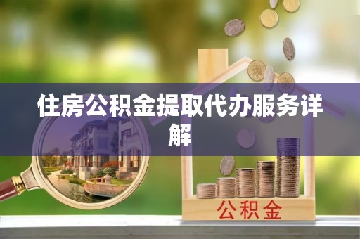 宜君住房公积金提取代办服务详解