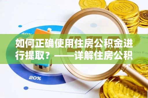 宜君如何正确使用住房公积金进行提取？——详解住房公积金代办提取流程与注意事项