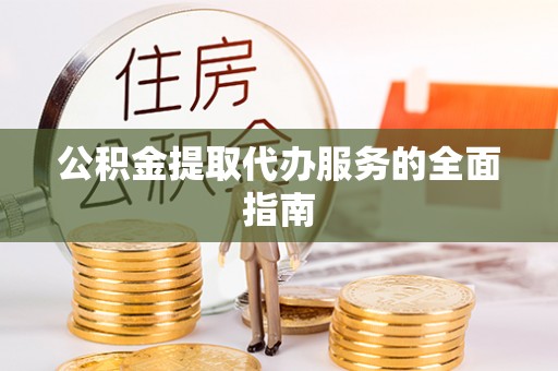 宜君公积金提取代办服务的全面指南