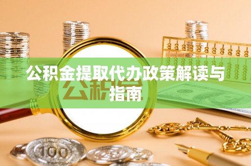 宜君公积金提取代办政策解读与指南