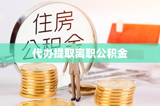 宜君代办提取离职公积金