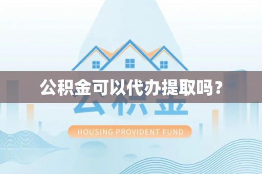宜君公积金可以代办提取吗？
